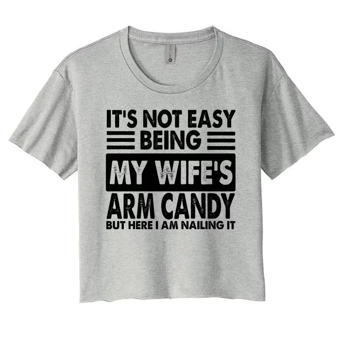 Its Not Easy Being My Wifes Arm Candy But Here I Am Nailing It Funny Women's Crop Top Tee