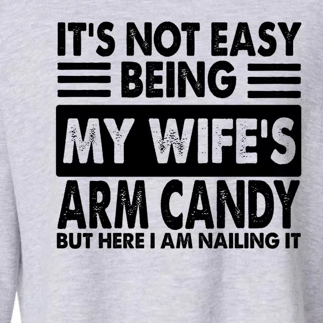 Its Not Easy Being My Wifes Arm Candy But Here I Am Nailing It Funny Cropped Pullover Crew