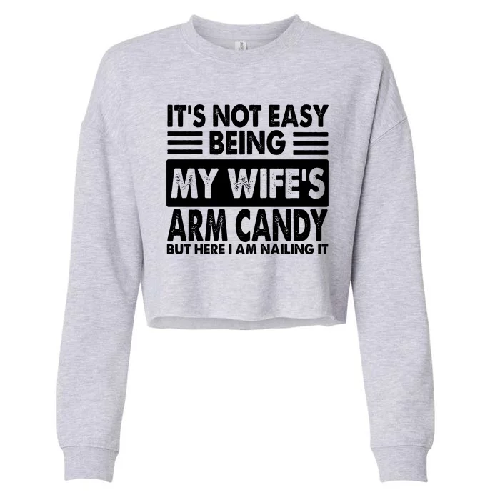 Its Not Easy Being My Wifes Arm Candy But Here I Am Nailing It Funny Cropped Pullover Crew