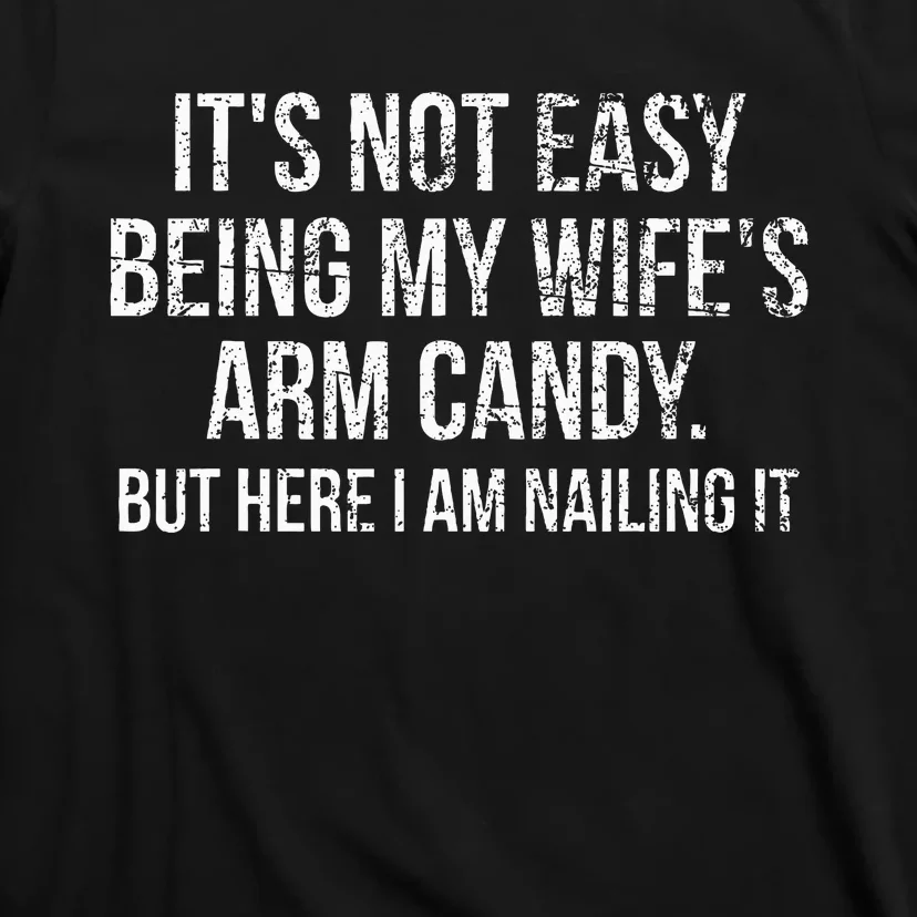 Its Not Easy Being My Wifes Arm Candy T-Shirt