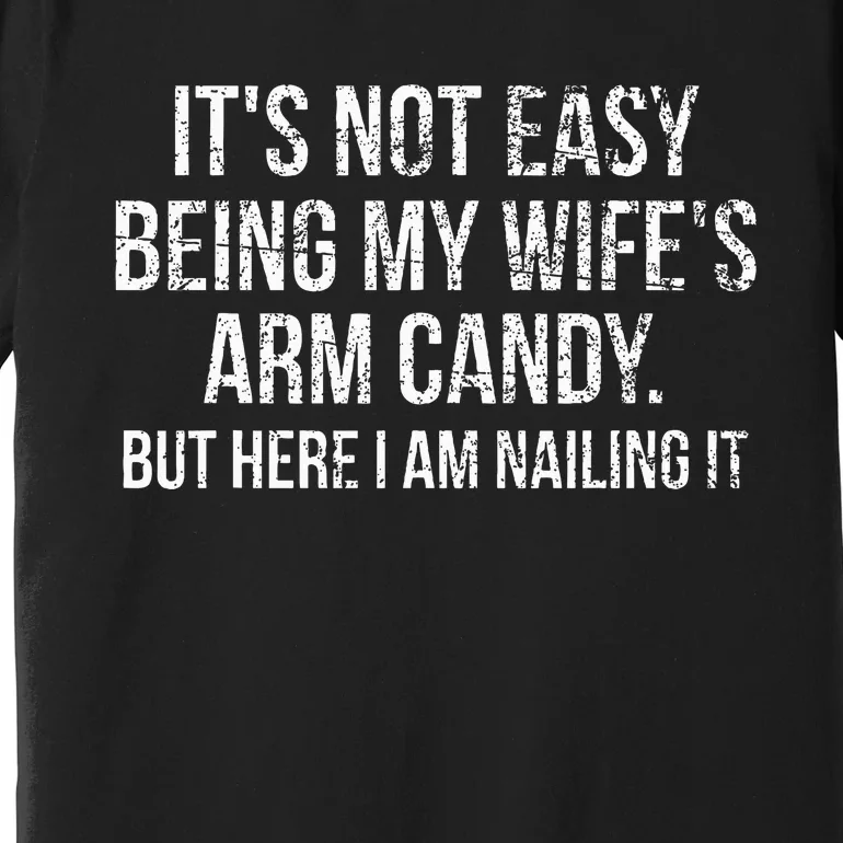 Its Not Easy Being My Wifes Arm Candy Premium T-Shirt