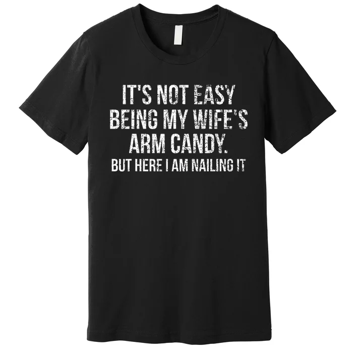 Its Not Easy Being My Wifes Arm Candy Premium T-Shirt