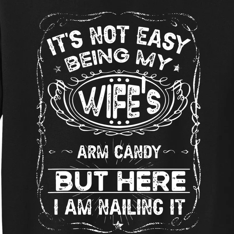 Its Not Easy Being My Wifes Arm Candy Fathers Day Tall Sweatshirt