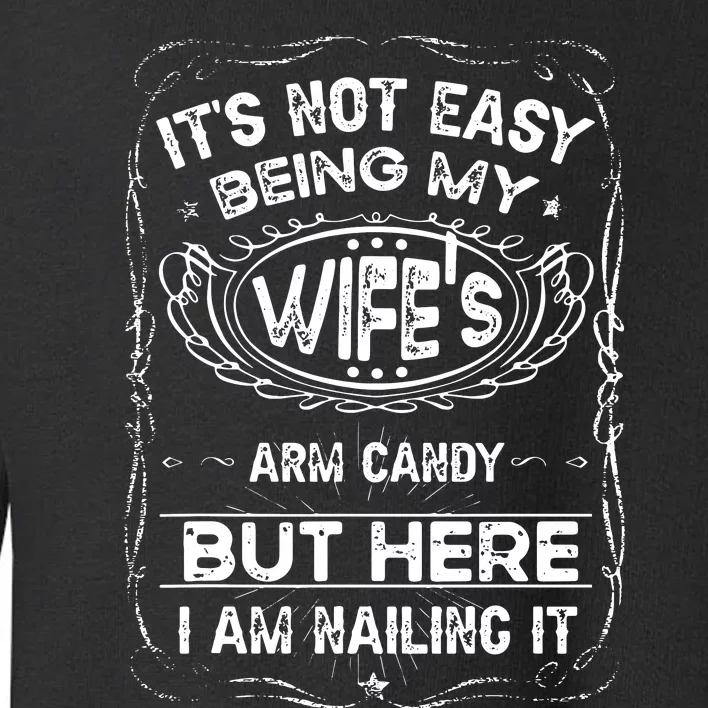 Its Not Easy Being My Wifes Arm Candy Fathers Day Toddler Sweatshirt