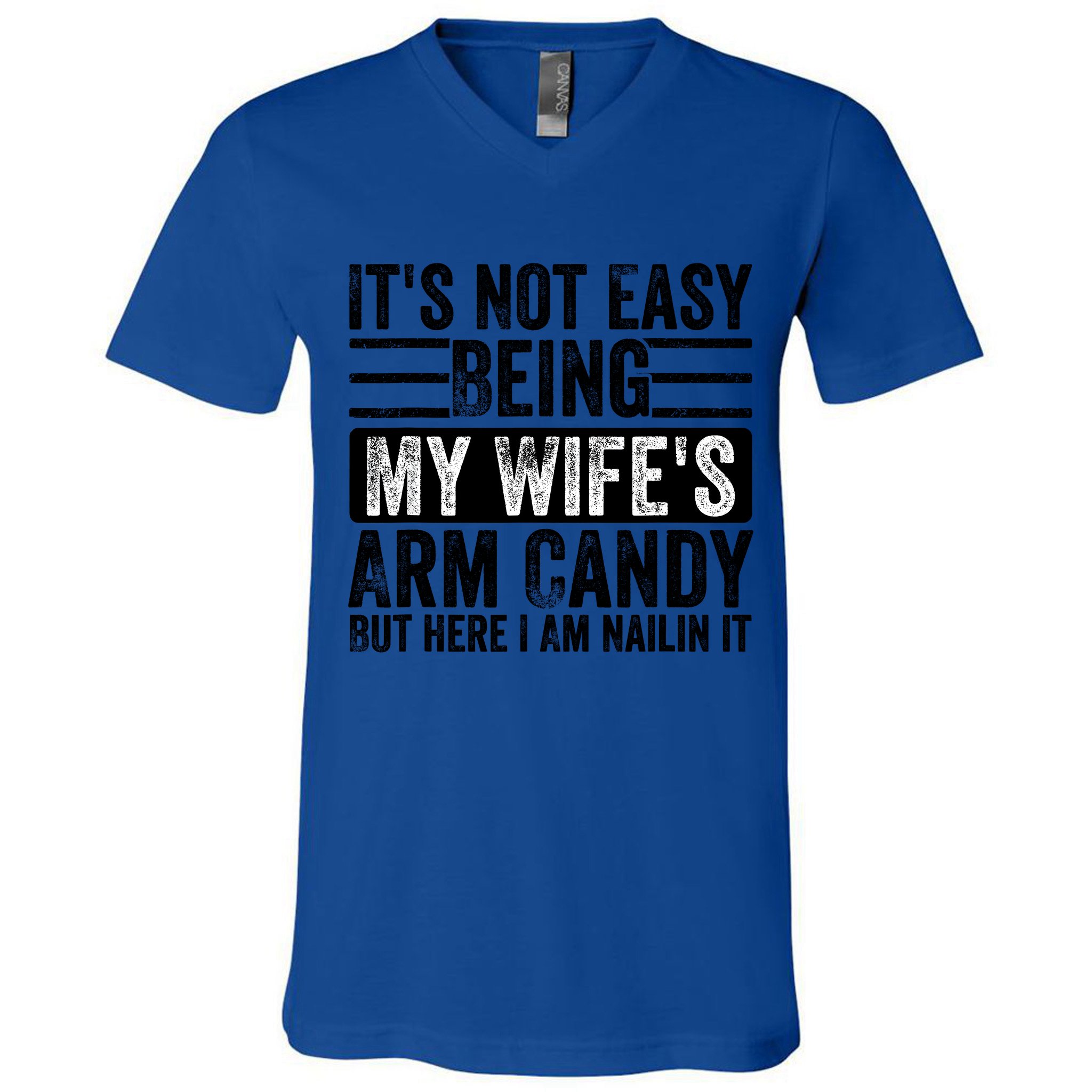 It S Not Easy Being My Wife S Arm Candy But Here I Am Nailin V Neck T Shirt Teeshirtpalace