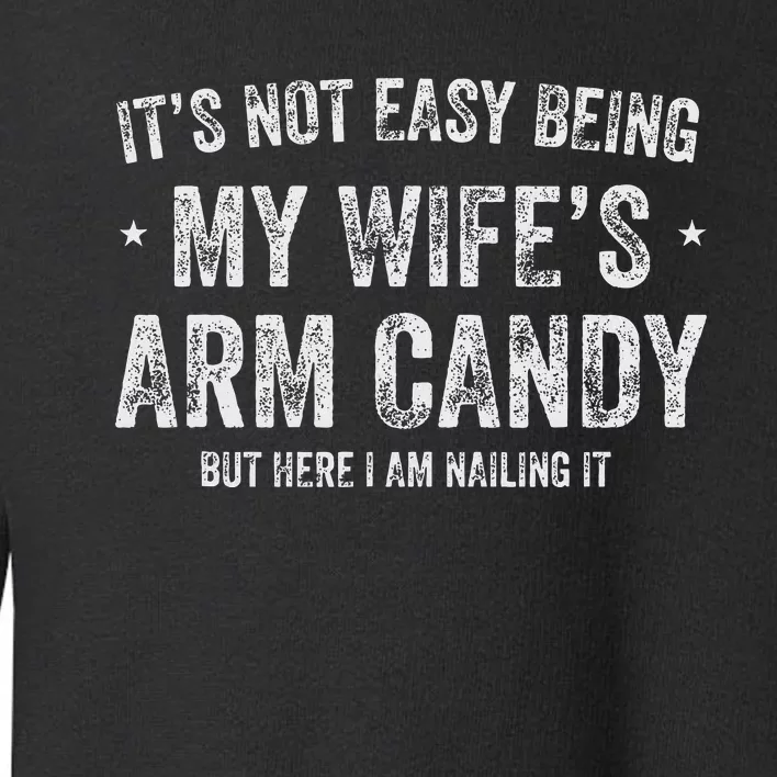 ItS Not Easy Being My WifeS Arm Candy Retro Funny Husband Toddler Sweatshirt