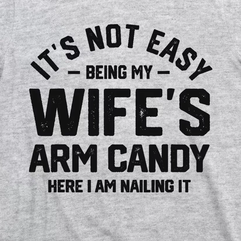 It's Not Easy Being My Wife's Arm Candy Humor Husbands T-Shirt