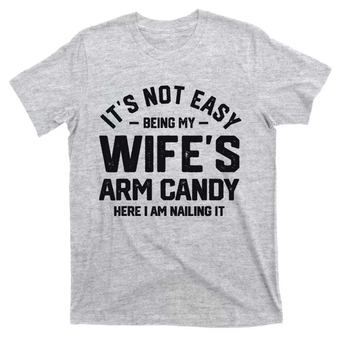 It's Not Easy Being My Wife's Arm Candy Humor Husbands T-Shirt