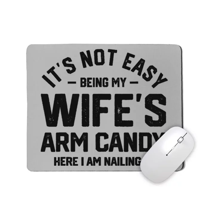 It's Not Easy Being My Wife's Arm Candy Humor Husbands Mousepad