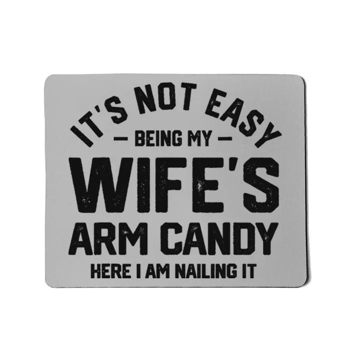 It's Not Easy Being My Wife's Arm Candy Humor Husbands Mousepad