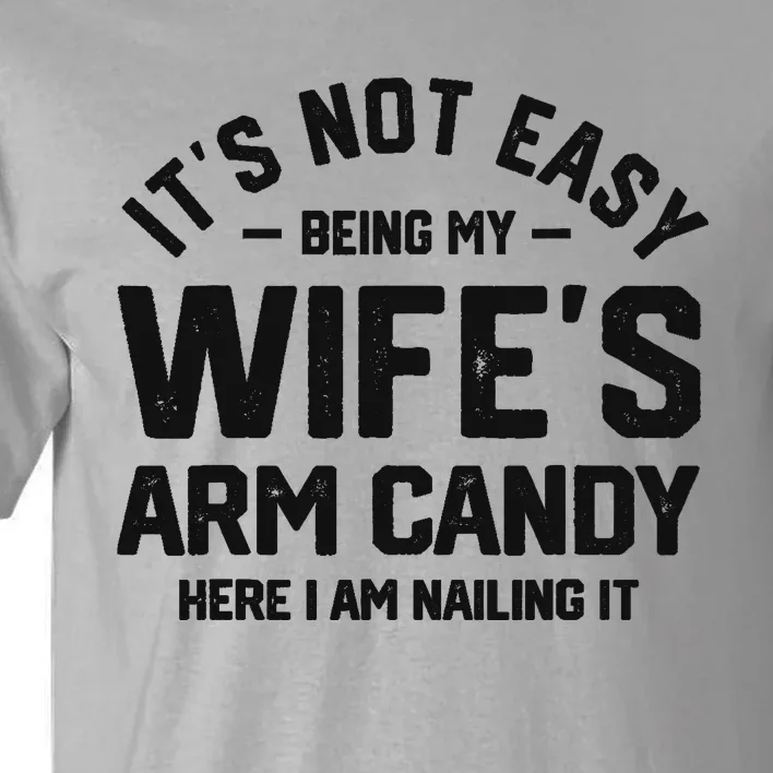 It's Not Easy Being My Wife's Arm Candy Humor Husbands Tall T-Shirt