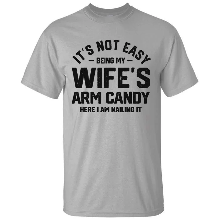 It's Not Easy Being My Wife's Arm Candy Humor Husbands Tall T-Shirt