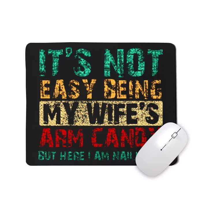 ItS Not Easy Being My WifeS Arm Candy But Here I Am Mousepad