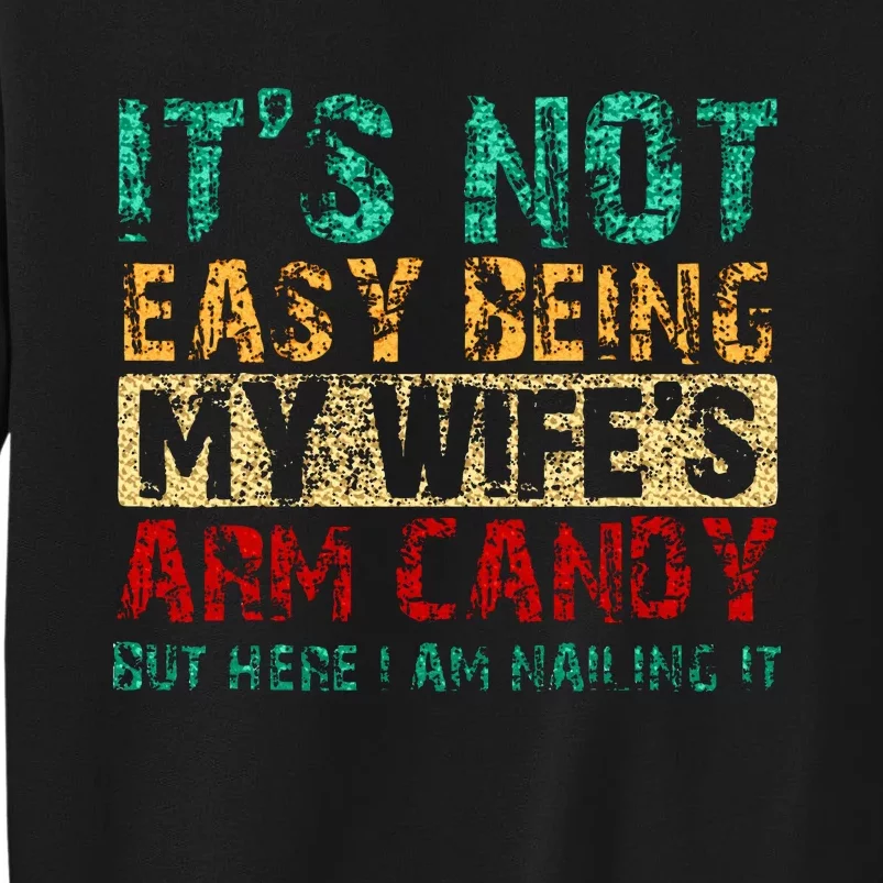 ItS Not Easy Being My WifeS Arm Candy But Here I Am Tall Sweatshirt