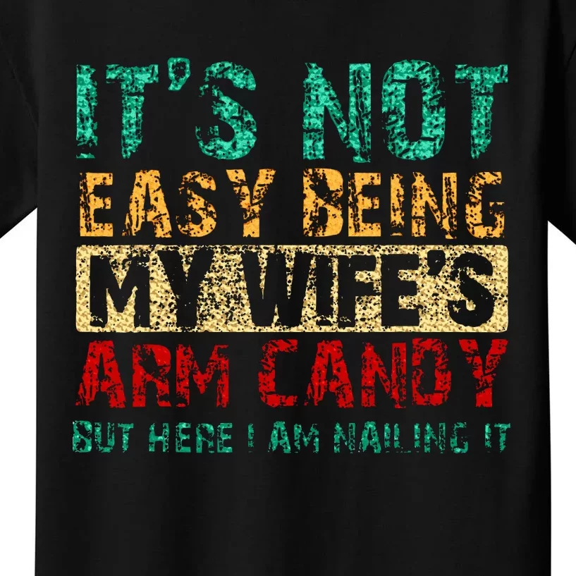 ItS Not Easy Being My WifeS Arm Candy But Here I Am Kids T-Shirt