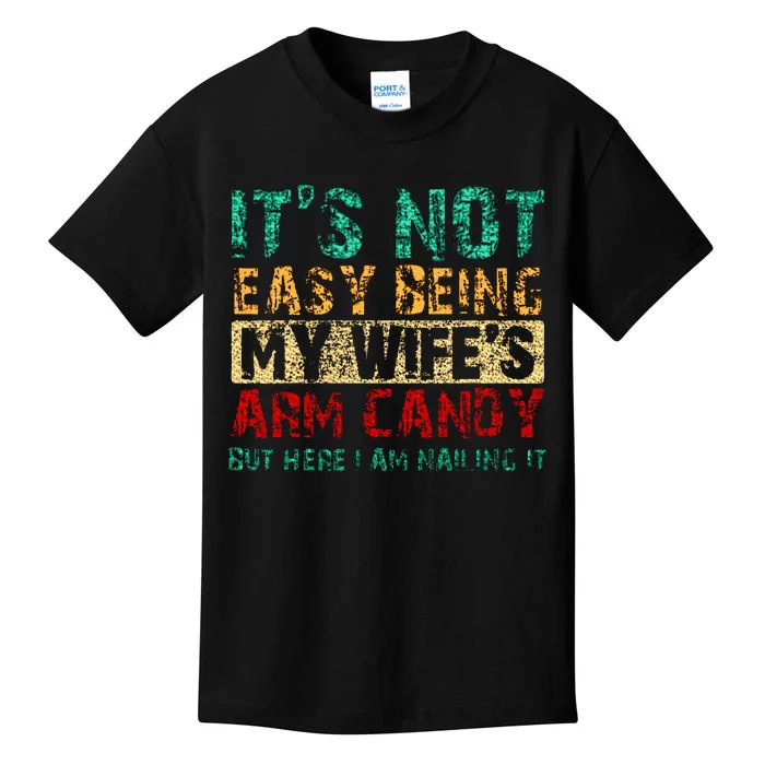 ItS Not Easy Being My WifeS Arm Candy But Here I Am Kids T-Shirt