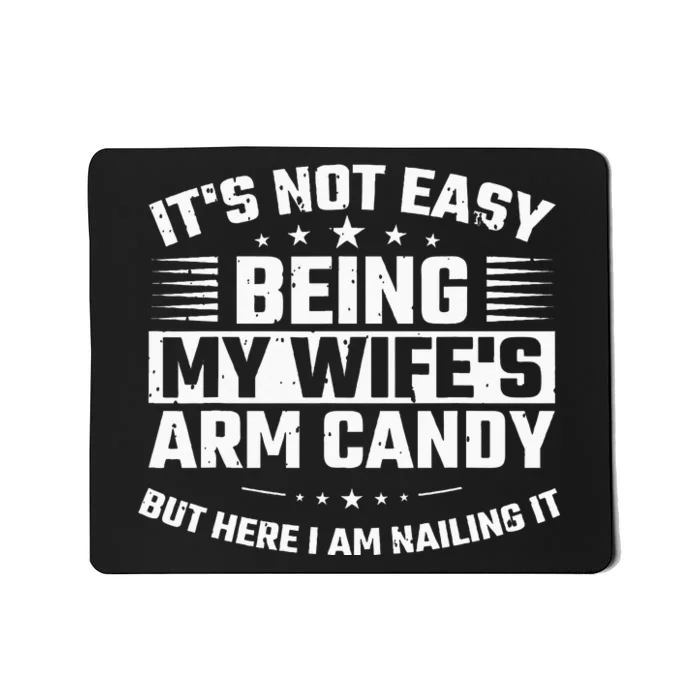 Its Not Easy Being My Wifes Arm Candy Here I Am Nailing It Mousepad