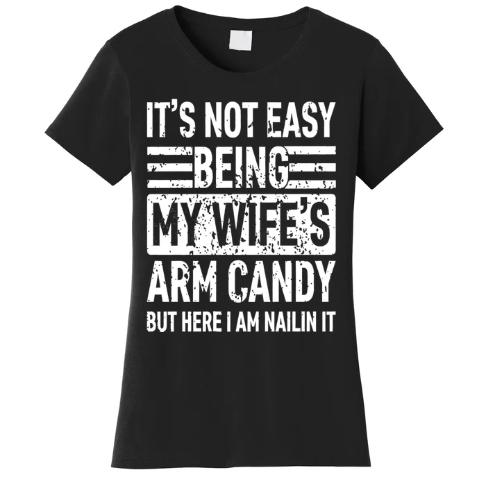 Its Not Easy Being My WifeS Arm Candy Funny Fathers Day Dad Women's T-Shirt