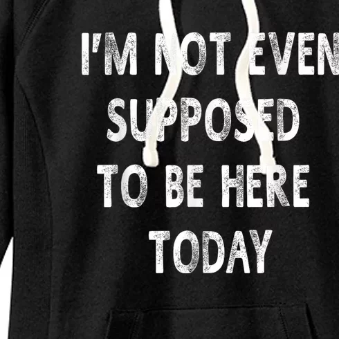 Im Not Even Supposed To Be Here Today Funny Sayings Women's Fleece Hoodie