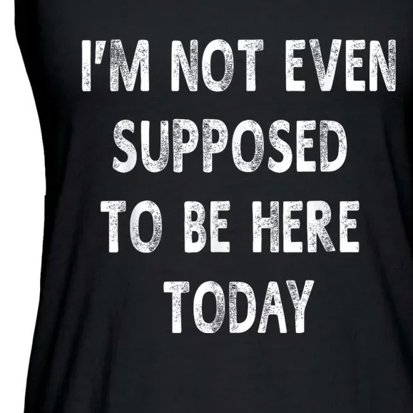 Im Not Even Supposed To Be Here Today Funny Sayings Ladies Essential Flowy Tank