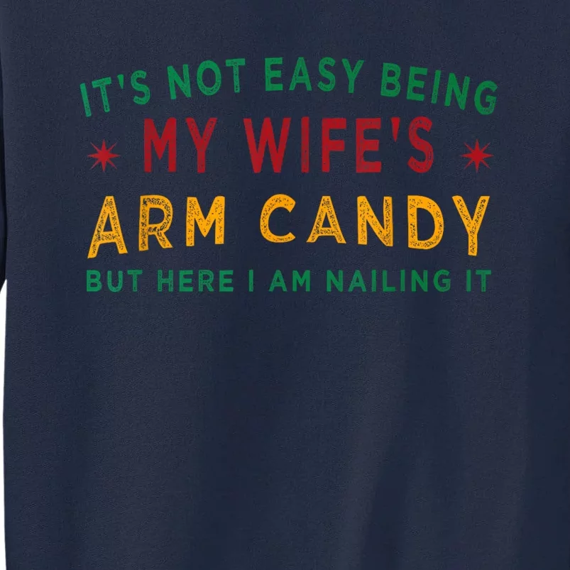 Its Not Easy Being My Wifes Arm Candy Funny Fathers Day Tall Sweatshirt