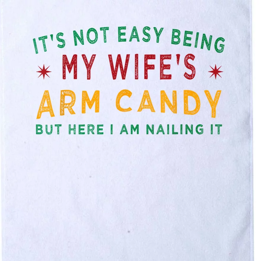 Its Not Easy Being My Wifes Arm Candy Funny Fathers Day Platinum Collection Golf Towel