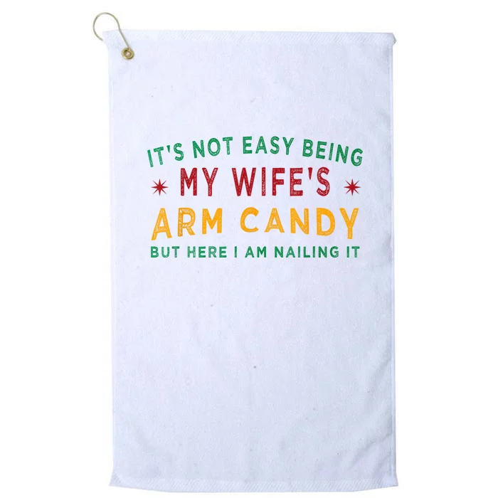 Its Not Easy Being My Wifes Arm Candy Funny Fathers Day Platinum Collection Golf Towel