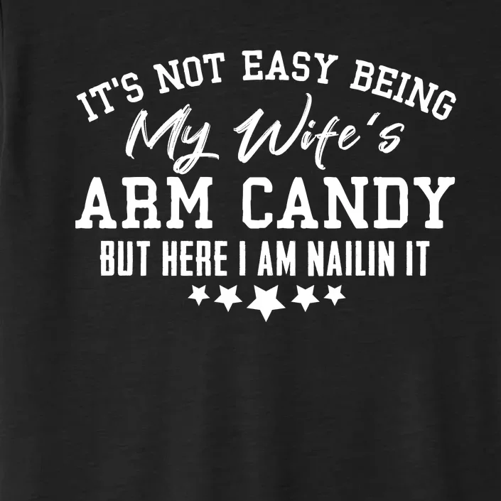 Its Not Easy Being My Wifes Arm Candy But Here I Am Nailin It ChromaSoft Performance T-Shirt