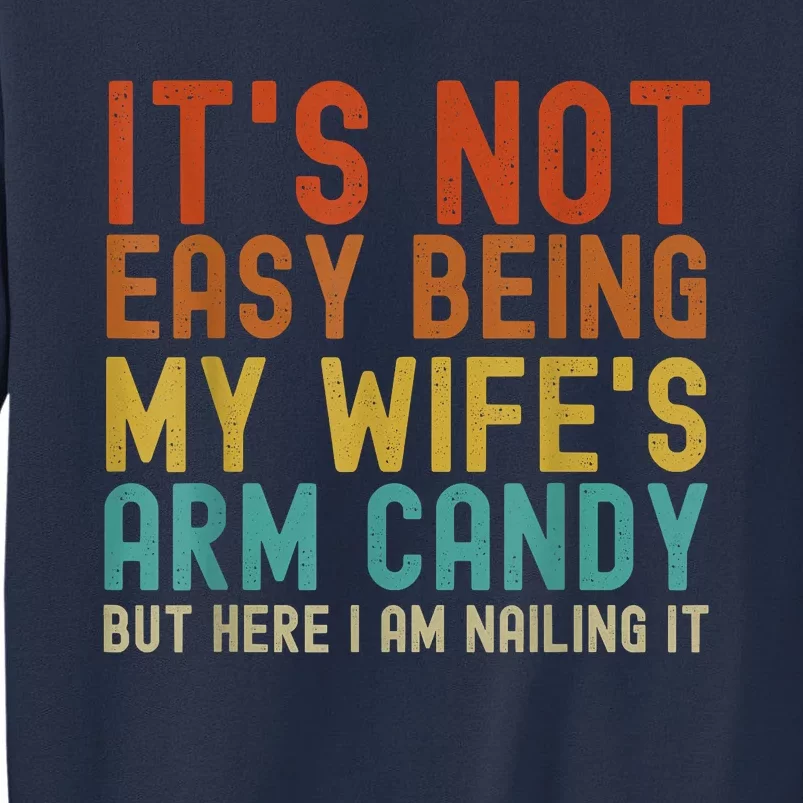 It's Not Easy Being My Wife's Arm Candy But Here I Am Nailin Sweatshirt