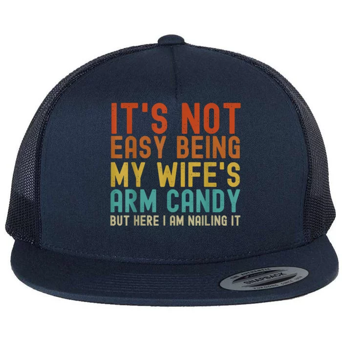 It's Not Easy Being My Wife's Arm Candy But Here I Am Nailin Flat Bill Trucker Hat