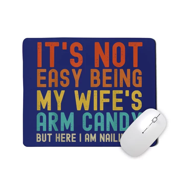 It's Not Easy Being My Wife's Arm Candy But Here I Am Nailin Mousepad