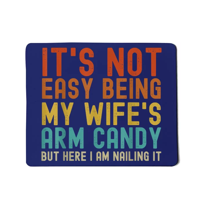 It's Not Easy Being My Wife's Arm Candy But Here I Am Nailin Mousepad