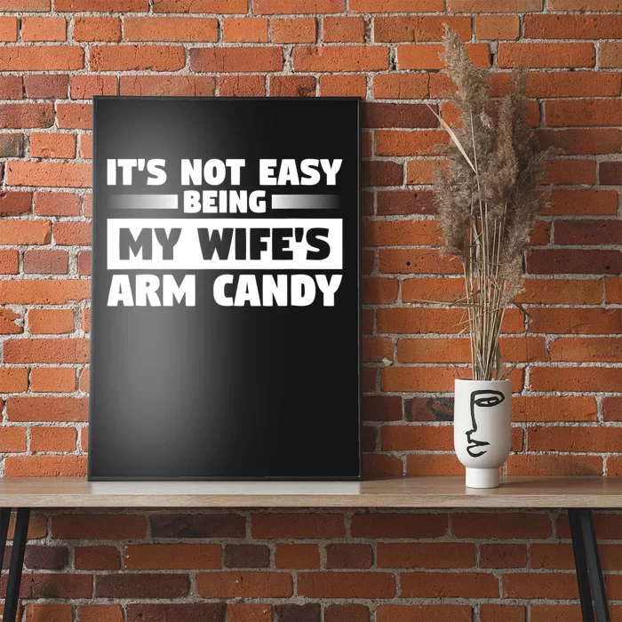 It's Not Easy Being My Wifes Arm Candy Husband Funny Quotes Poster