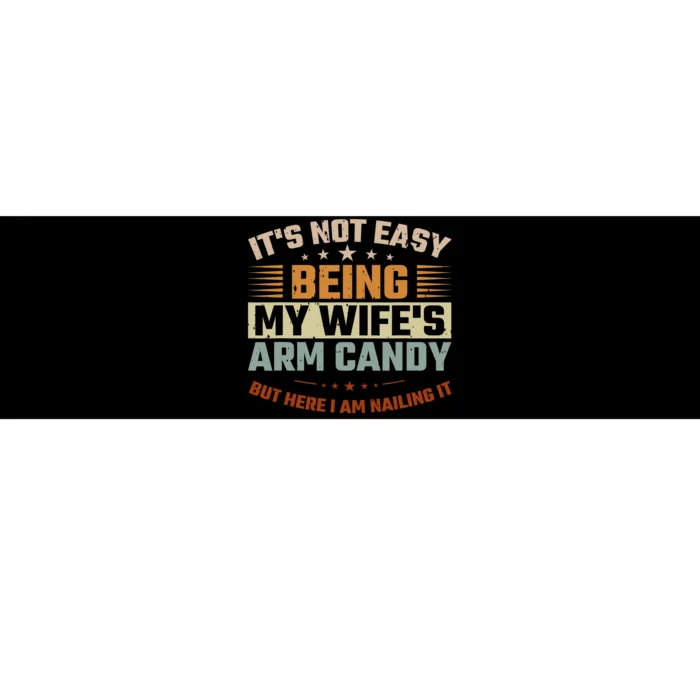 Its Not Easy Being My Wifes Arm Candy Here I Am Nailing It Bumper Sticker