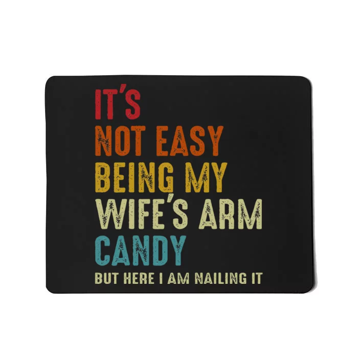 It's Not Easy Being My Wife's Arm Candy Mousepad