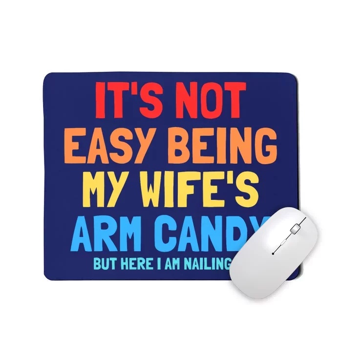 It's Not Easy Being My Wife's Arm Candy But Here I Am Nailing It Mousepad