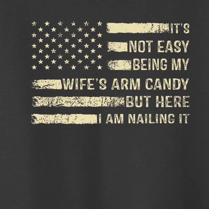 Its Not Easy Being My Wifes Arm Candy Funny Husband Toddler T-Shirt