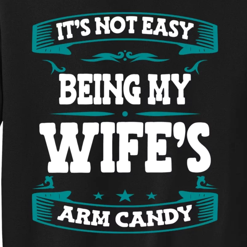 It's Not Easy Being My Wifes Arm Candy Husband Funny Quotes Tall Sweatshirt