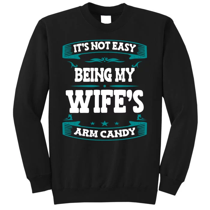 It's Not Easy Being My Wifes Arm Candy Husband Funny Quotes Tall Sweatshirt