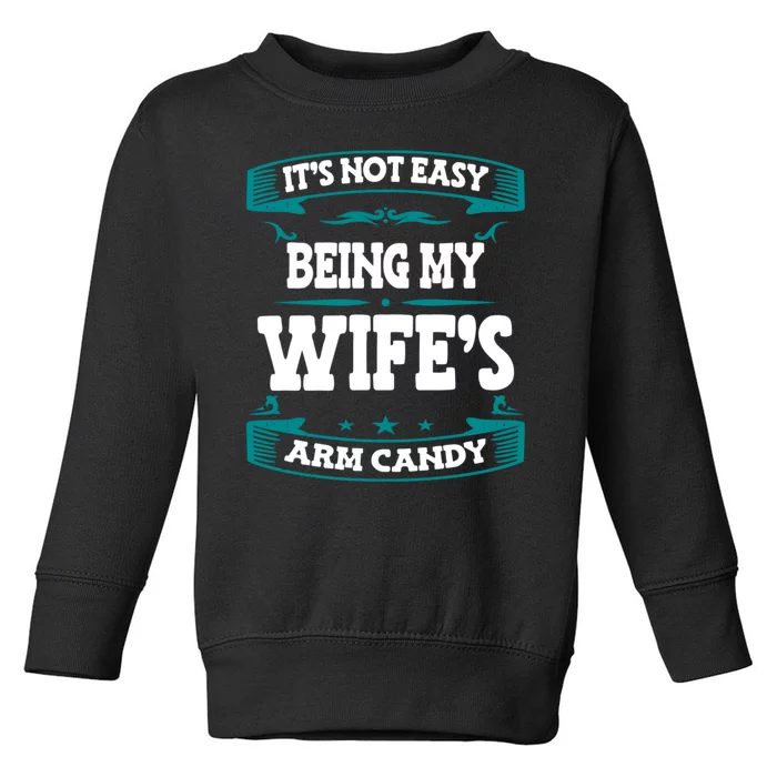 It's Not Easy Being My Wifes Arm Candy Husband Funny Quotes Toddler Sweatshirt