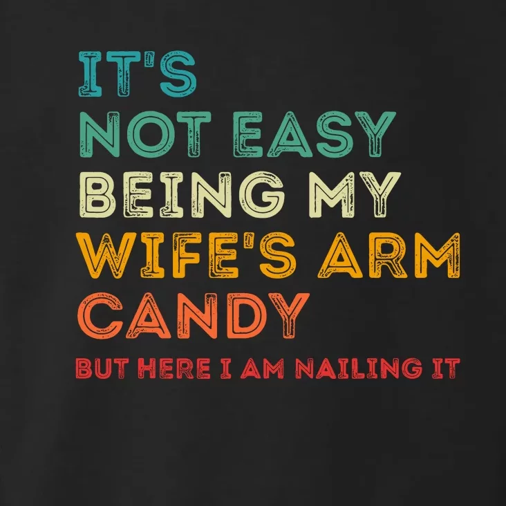 ItS Not Easy Being My WifeS Arm Candy But Here I Am Nailin Toddler Hoodie