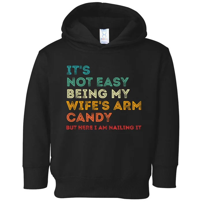 ItS Not Easy Being My WifeS Arm Candy But Here I Am Nailin Toddler Hoodie