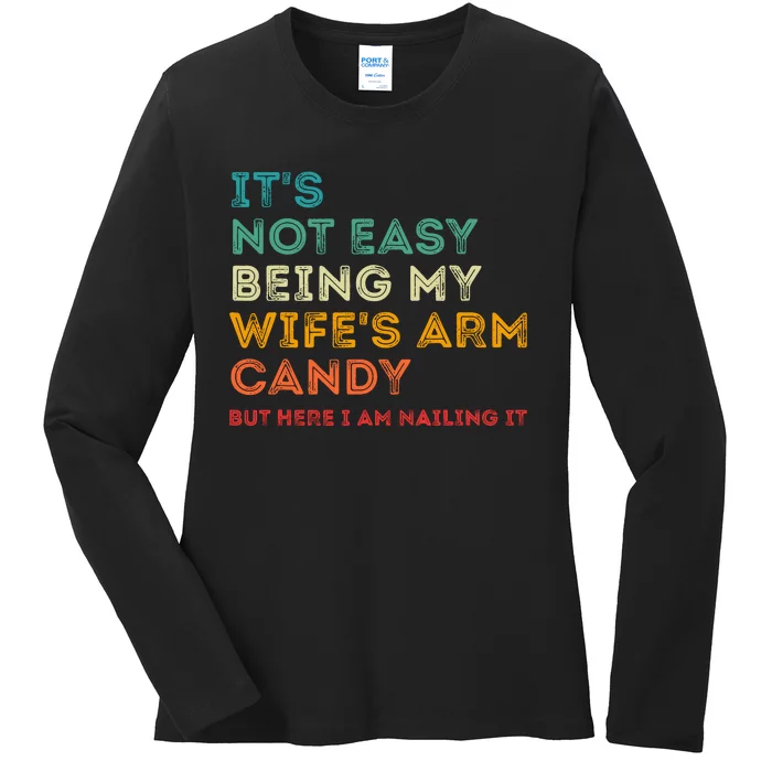 ItS Not Easy Being My WifeS Arm Candy But Here I Am Nailin Ladies Long Sleeve Shirt