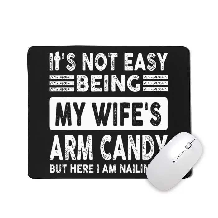 Its Not Easy Being My Wifes Arm Candy But Here I Am Nailin Mousepad