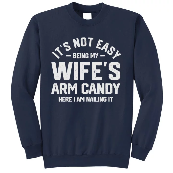 Its Not Easy Being My Wifes Arm Candy Here I Am Nailing It Sweatshirt