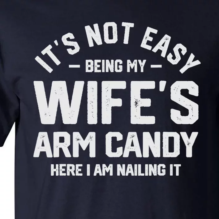 Its Not Easy Being My Wifes Arm Candy Here I Am Nailing It Tall T-Shirt