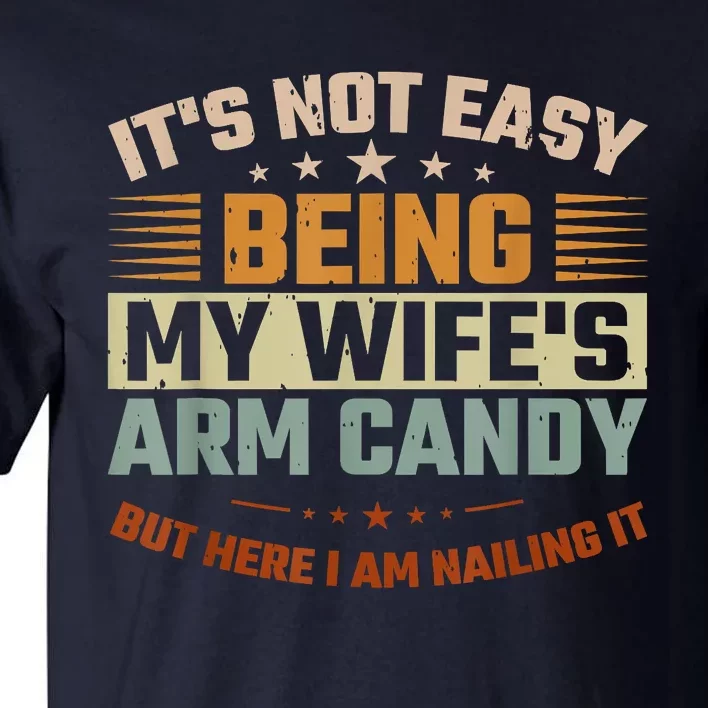 Its Not Easy Being My Wifes Arm Candy Here I Am Nailing It Tall T-Shirt