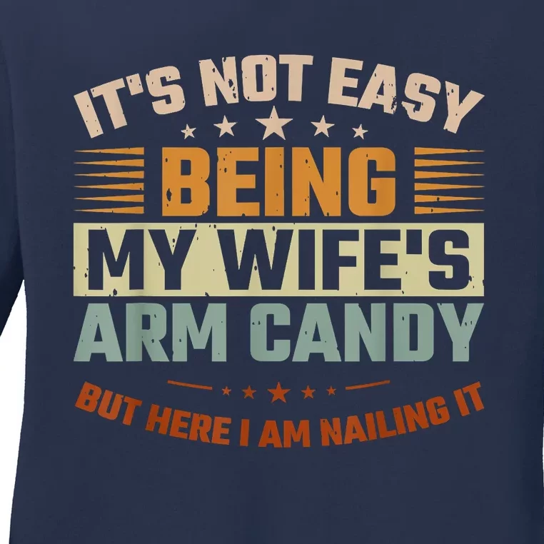 Its Not Easy Being My Wifes Arm Candy Here I Am Nailing It Ladies Long Sleeve Shirt