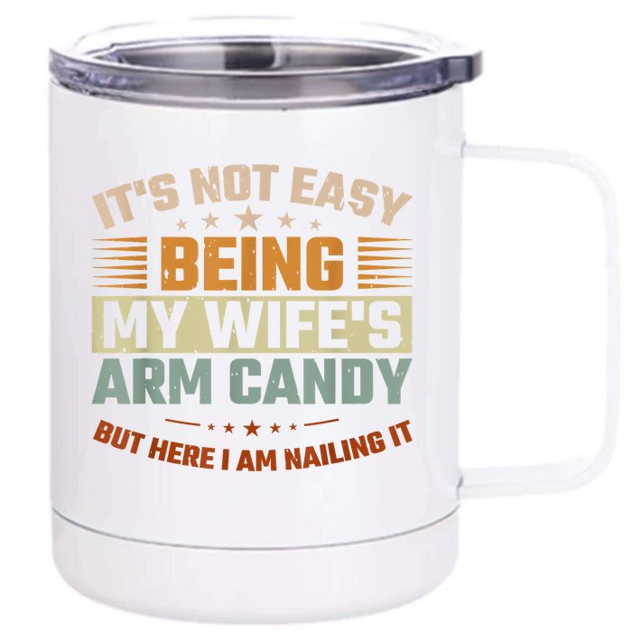 Its Not Easy Being My Wifes Arm Candy Here I Am Nailing It Front & Back 12oz Stainless Steel Tumbler Cup