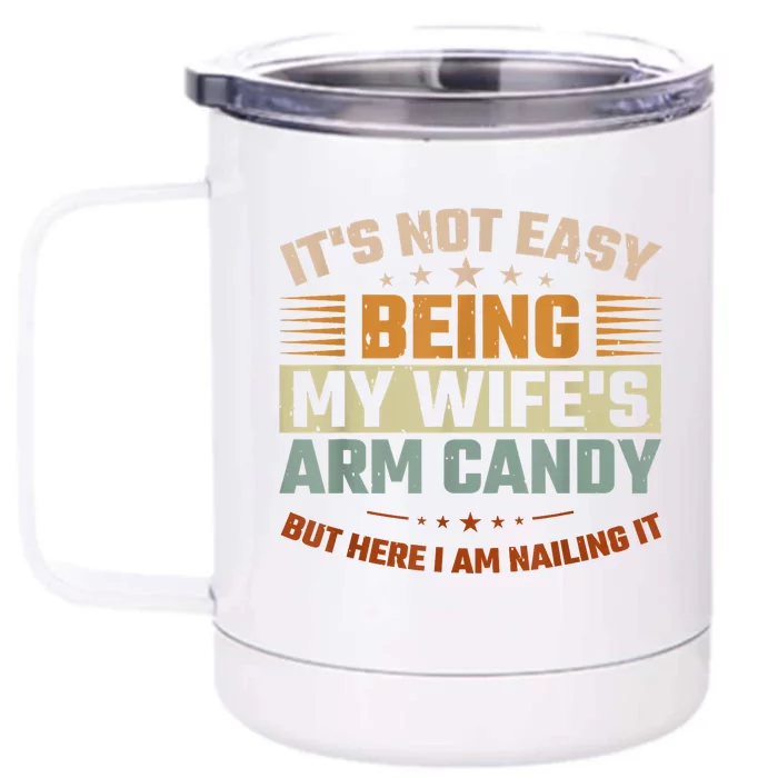 Its Not Easy Being My Wifes Arm Candy Here I Am Nailing It Front & Back 12oz Stainless Steel Tumbler Cup